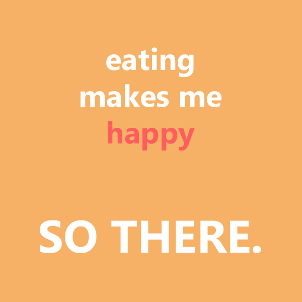 eating makes me happy